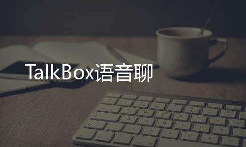 TalkBox语音聊