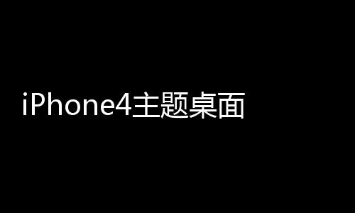 iPhone4主题桌面(桌面主题美化锁屏软件)
